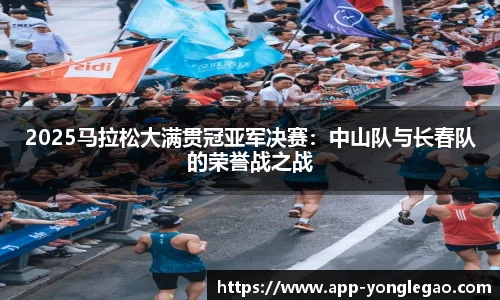 2025马拉松大满贯冠亚军决赛：中山队与长春队的荣誉战之战