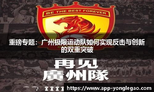 重磅专题：广州极限运动队如何实现反击与创新的双重突破